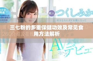 三七粉的多重保健功效及常見食用方法解析