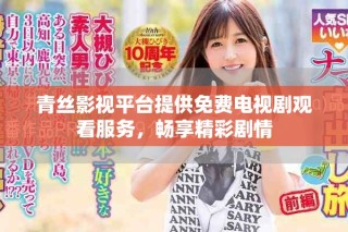 青絲影視平臺提供免費電視劇觀看服務，暢享精彩劇情