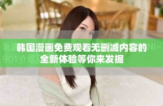 韓國漫畫免費(fèi)觀看無刪減內(nèi)容的全新體驗等你來發(fā)掘