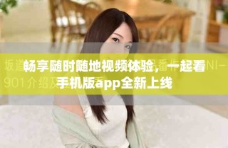 暢享隨時(shí)隨地視頻體驗(yàn)，一起看手機(jī)版app全新上線
