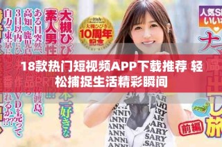 18款熱門短視頻APP下載推薦 輕松捕捉生活精彩瞬間
