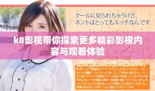 k8影視帶你探索更多精彩影視內(nèi)容與觀看體驗(yàn)