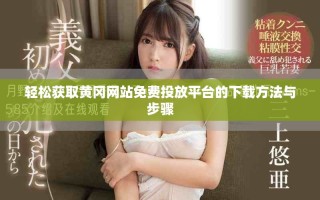 輕松獲取黃岡網(wǎng)站免費(fèi)投放平臺(tái)的下載方法與步驟