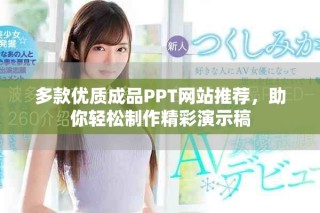 多款優(yōu)質(zhì)成品PPT網(wǎng)站推薦，助你輕松制作精彩演示稿