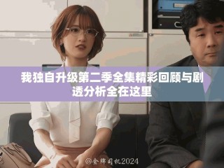 我獨自升級第二季全集精彩回顧與劇透分析全在這里