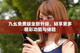 九幺免費版全新升級，暢享更多精彩功能與體驗