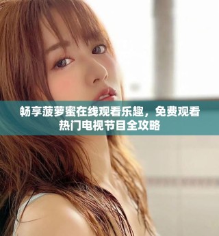 暢享菠蘿蜜在線觀看樂(lè)趣，免費(fèi)觀看熱門電視節(jié)目全攻略