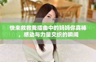 快來救救我插曲中的媽媽你真棒，感動與力量交織的瞬間