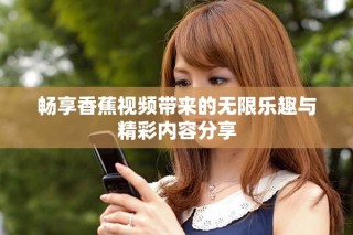 暢享香蕉視頻帶來的無限樂趣與精彩內(nèi)容分享