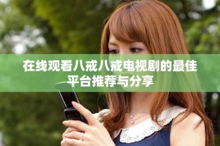 在線觀看八戒八戒電視劇的最佳平臺(tái)推薦與分享