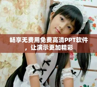 暢享無費(fèi)用免費(fèi)高清PPT軟件，讓演示更加精彩