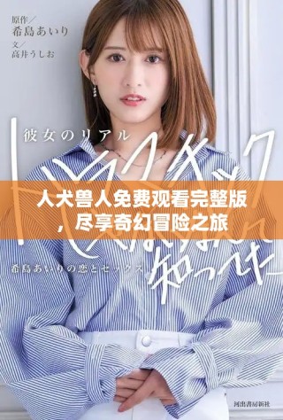 人犬獸人免費觀看完整版，盡享奇幻冒險之旅