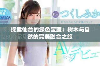 探索仙臺(tái)的綠色寶藏：樹木與自然的完美融合之旅