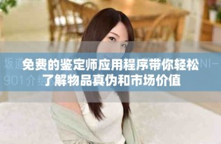 免費的鑒定師應用程序帶你輕松了解物品真?zhèn)魏褪袌鰞r值