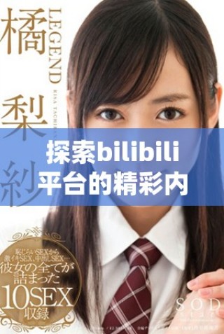 探索bilibili平臺(tái)的精彩內(nèi)容與訪(fǎng)問(wèn)方式指南