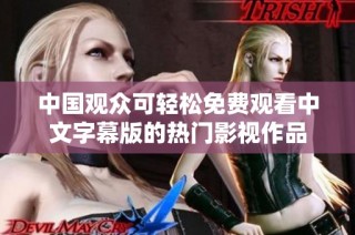 中國觀眾可輕松免費(fèi)觀看中文字幕版的熱門影視作品