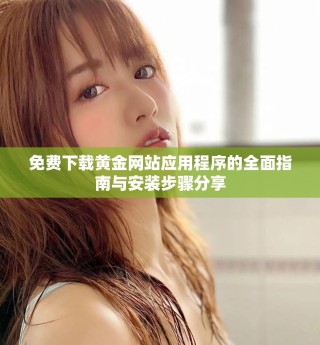 免費下載黃金網(wǎng)站應用程序的全面指南與安裝步驟分享