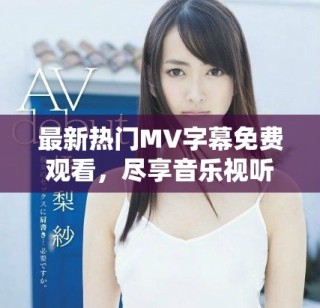 最新熱門MV字幕免費觀看，盡享音樂視聽盛宴！