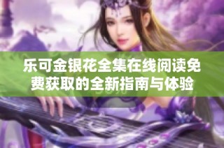 樂可金銀花全集在線閱讀免費(fèi)獲取的全新指南與體驗(yàn)