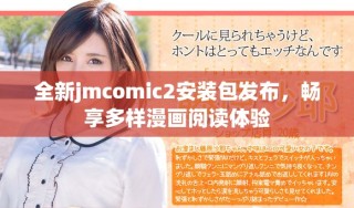 全新jmcomic2安裝包發(fā)布，暢享多樣漫畫閱讀體驗