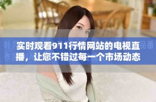 實(shí)時(shí)觀看911行情網(wǎng)站的電視直播，讓您不錯(cuò)過(guò)每一個(gè)市場(chǎng)動(dòng)態(tài)！