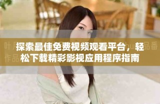 探索最佳免費視頻觀看平臺，輕松下載精彩影視應(yīng)用程序指南