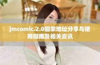 jmcomic.2.0回家地址分享與使用指南及相關(guān)資訊