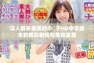 深入解析善良的小峓子HD中字版本的精彩劇情與角色發(fā)展