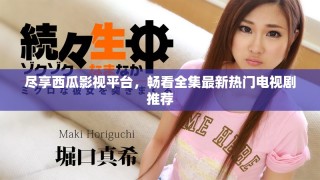 盡享西瓜影視平臺(tái)，暢看全集最新熱門(mén)電視劇推薦