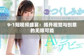 9·1短視頻盛宴：揭開(kāi)視覺(jué)與創(chuàng)意的無(wú)限可能