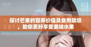 探討芒果的營養(yǎng)價(jià)值及食用禁忌，助你更好享受美味水果