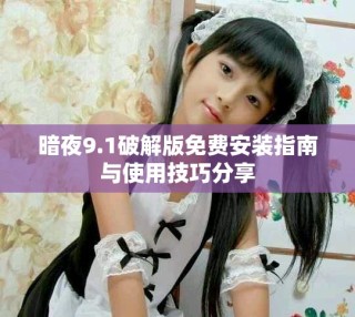 暗夜9.1破解版免費(fèi)安裝指南與使用技巧分享
