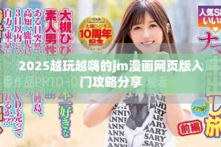2025越玩越嗨的jm漫畫網(wǎng)頁版入門攻略分享