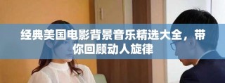 經典美國電影背景音樂精選大全，帶你回顧動人旋律