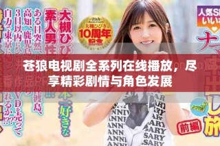 蒼狼電視劇全系列在線播放，盡享精彩劇情與角色發(fā)展