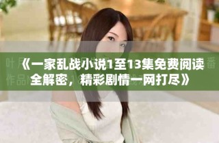《一家亂戰(zhàn)小說(shuō)1至13集免費(fèi)閱讀全解密，精彩劇情一網(wǎng)打盡》