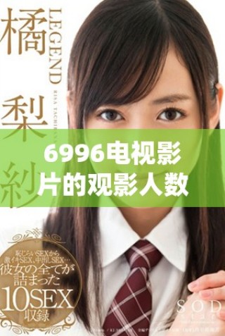 6996電視影片的觀影人數(shù)讓我們重新審視觀看熱潮