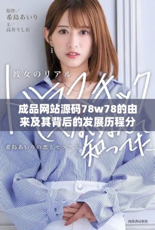 成品網(wǎng)站源碼78w78的由來(lái)及其背后的發(fā)展歷程分析