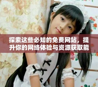 探索這些必知的免費(fèi)網(wǎng)站，提升你的網(wǎng)絡(luò)體驗(yàn)與資源獲取能力