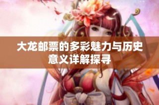 大龍郵票的多彩魅力與歷史意義詳解探尋