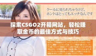 探索CSGO2開箱網(wǎng)站，輕松賺取金幣的最佳方式與技巧