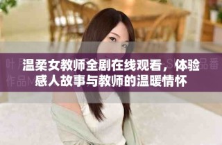 溫柔女教師全劇在線觀看，體驗感人故事與教師的溫暖情懷
