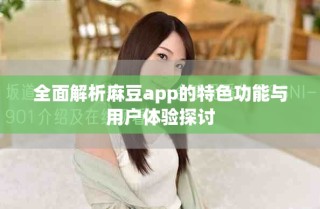 全面解析麻豆app的特色功能與用戶體驗探討