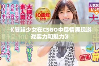 《暴躁少女在CSGO中盡情展現(xiàn)游戲?qū)嵙枉攘Α? class=