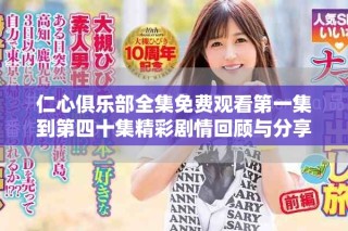 仁心俱樂部全集免費觀看第一集到第四十集精彩劇情回顧與分享