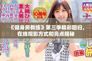 《健身房教練》第三季精彩回歸，在線觀影方式和亮點(diǎn)揭秘