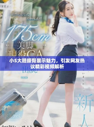 小S大膽撅臀展示魅力，引發(fā)網(wǎng)友熱議精彩視頻解析