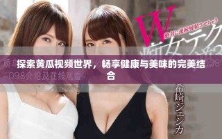 探索黃瓜視頻世界，暢享健康與美味的完美結(jié)合