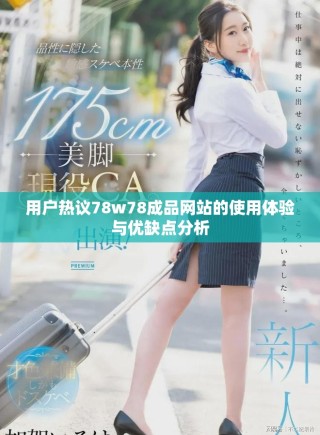 用戶熱議78w78成品網(wǎng)站的使用體驗(yàn)與優(yōu)缺點(diǎn)分析