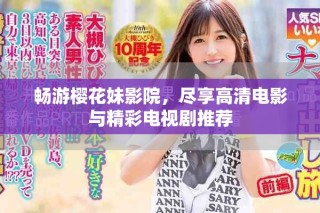 暢游櫻花妹影院，盡享高清電影與精彩電視劇推薦